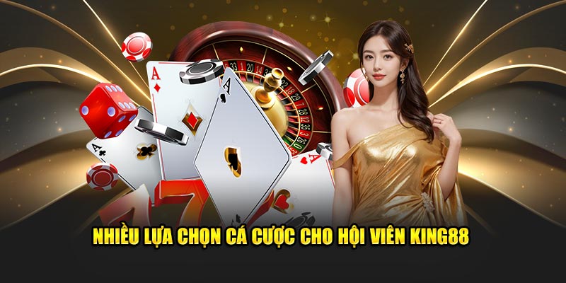 Nhiều lựa chọn cá cược cho hội viên King88